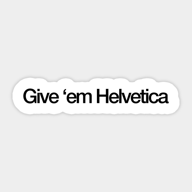 Give �em Helvetica Sticker by theoddstreet